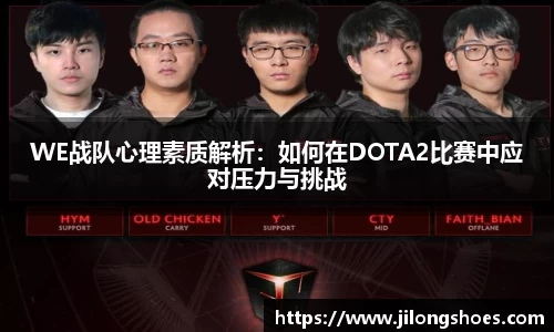 WE战队心理素质解析：如何在DOTA2比赛中应对压力与挑战