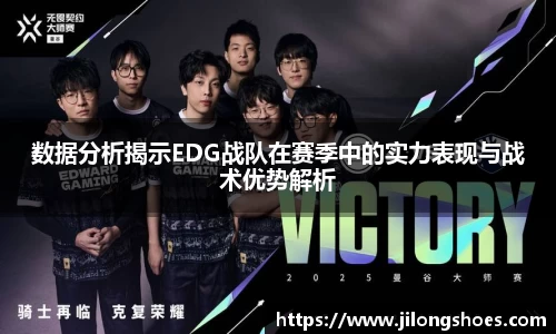 数据分析揭示EDG战队在赛季中的实力表现与战术优势解析