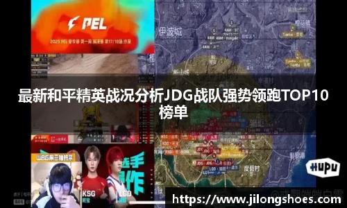 最新和平精英战况分析JDG战队强势领跑TOP10榜单