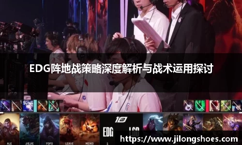 EDG阵地战策略深度解析与战术运用探讨