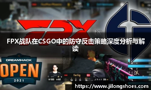FPX战队在CSGO中的防守反击策略深度分析与解读
