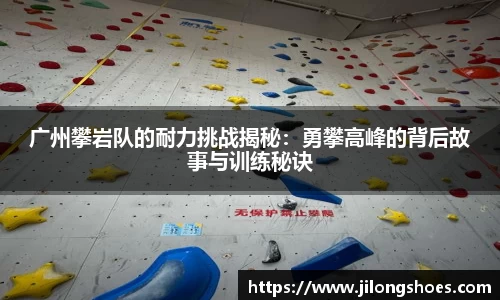 广州攀岩队的耐力挑战揭秘：勇攀高峰的背后故事与训练秘诀