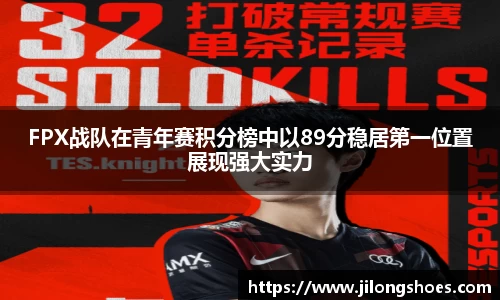 FPX战队在青年赛积分榜中以89分稳居第一位置展现强大实力