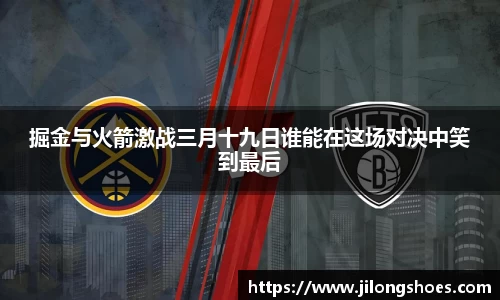 掘金与火箭激战三月十九日谁能在这场对决中笑到最后
